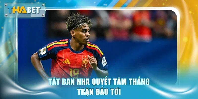 Tây Ban Nha quyết tâm thắng trận đấu tới